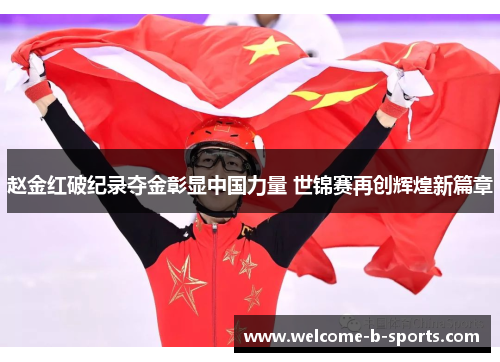 赵金红破纪录夺金彰显中国力量 世锦赛再创辉煌新篇章