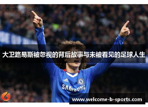 大卫路易斯被忽视的背后故事与未被看见的足球人生