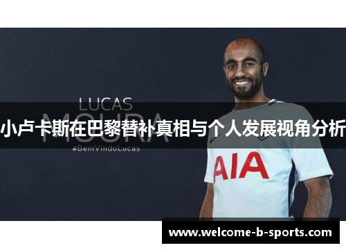 小卢卡斯在巴黎替补真相与个人发展视角分析