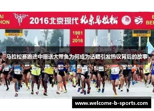马拉松赛跑途中赠送大带鱼为何成为话题引发热议背后的故事 马拉松赛跑途中赠送大带鱼为何成为话题引发热议背后的故事