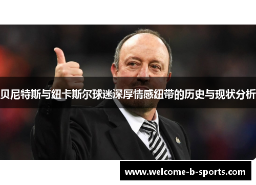 贝尼特斯与纽卡斯尔球迷深厚情感纽带的历史与现状分析