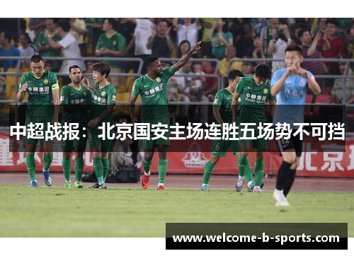 中超战报：北京国安主场连胜五场势不可挡