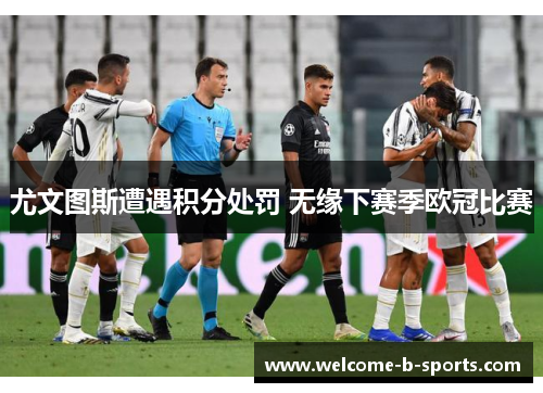 尤文图斯遭遇积分处罚 无缘下赛季欧冠比赛 尤文图斯遭遇积分处罚 无缘下赛季欧冠比赛
